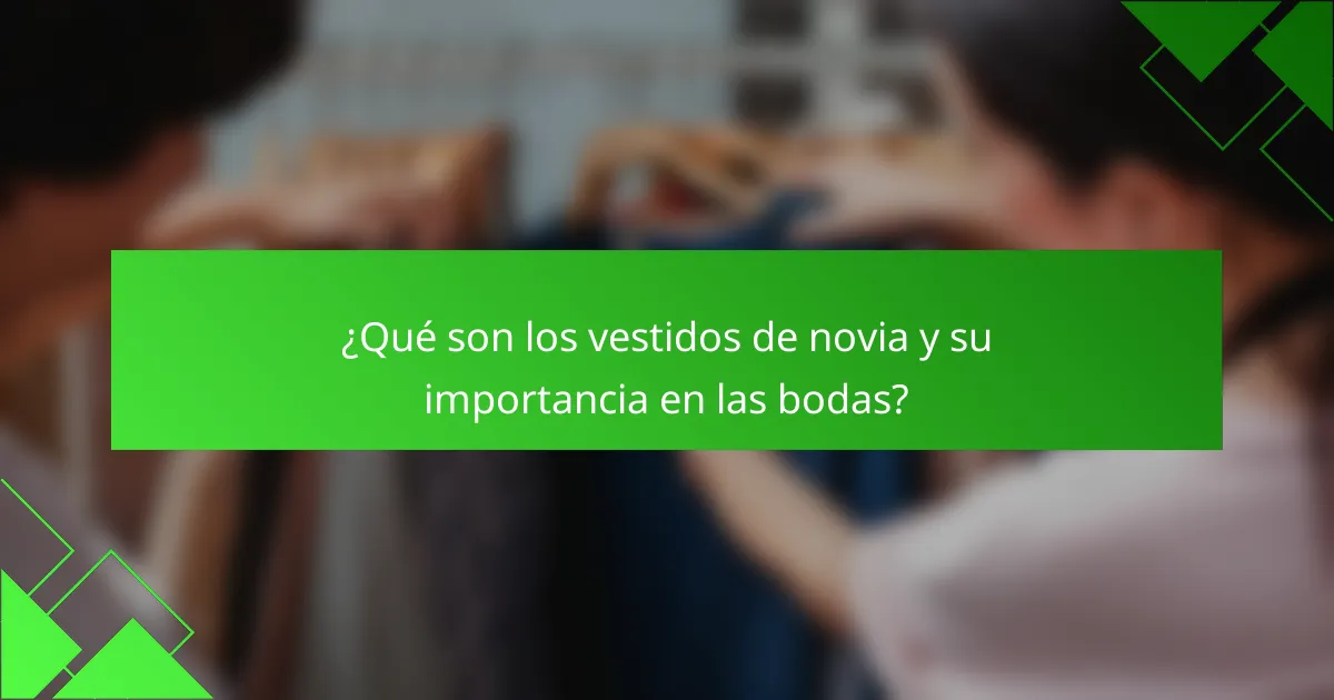 ¿Qué son los vestidos de novia y su importancia en las bodas?