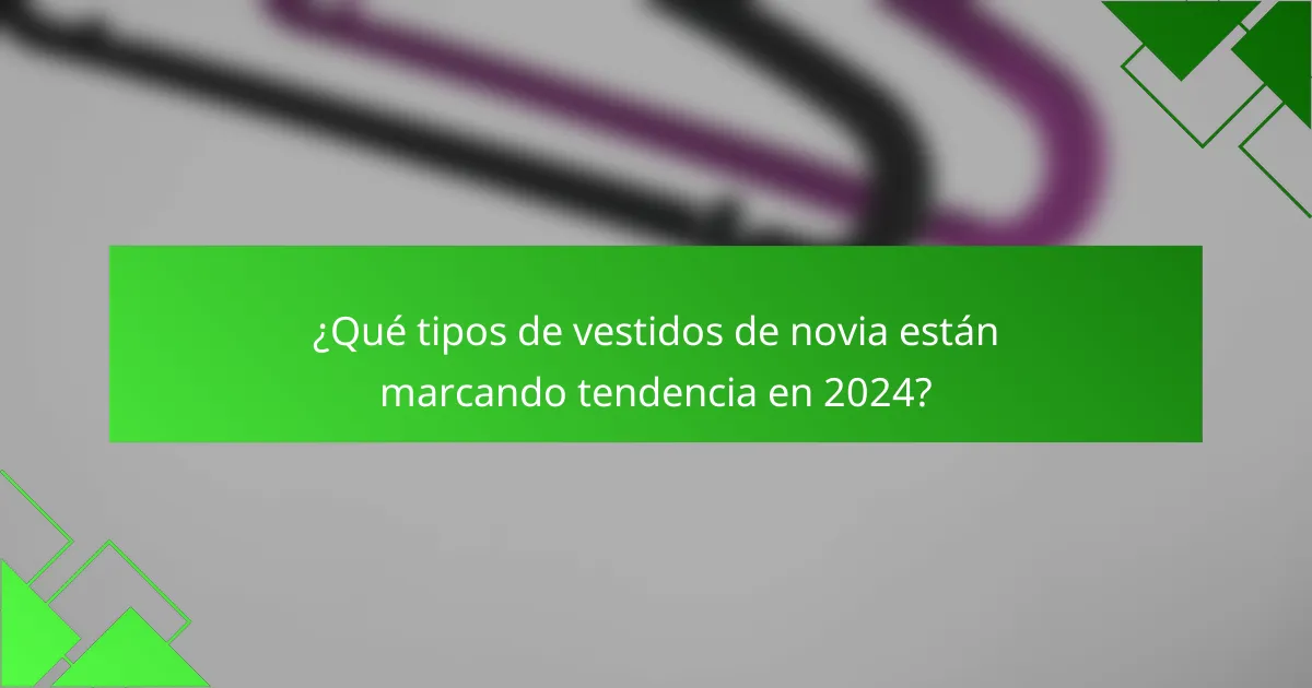 ¿Qué tipos de vestidos de novia están marcando tendencia en 2024?
